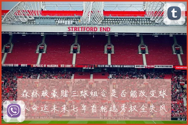 森林狼豪赌三球组合是否能改变球队命运未来七年首轮选秀权全失风险巨大